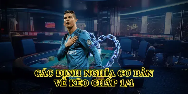 Các Định Nghĩa Cơ Bản Về Kèo Chấp 1/4