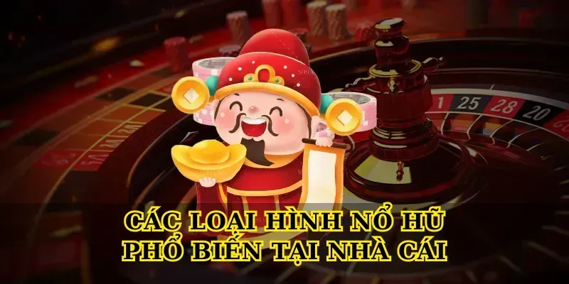 Các loại hình Nổ hũ phổ biến tại nhà cái
