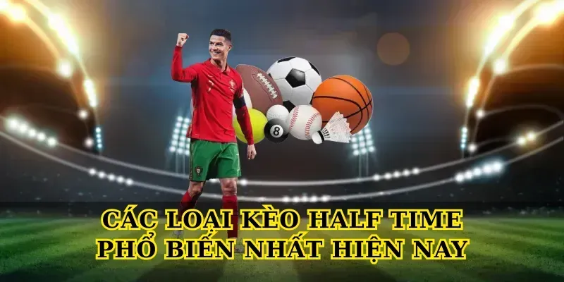 Các Loại Kèo Half Time Phổ Biến Nhất Hiện Nay