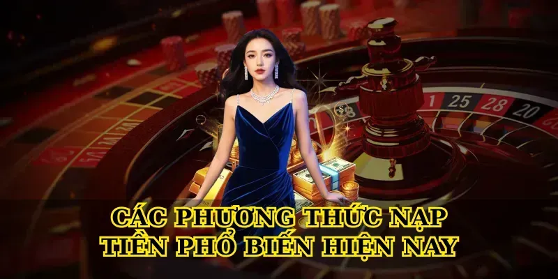 Các Phương Thức Nạp Tiền Phổ Biến Hiện Nay