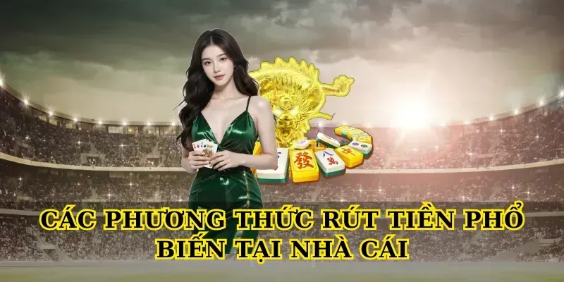 Các phương thức Rút Tiền phổ biến tại nhà cái