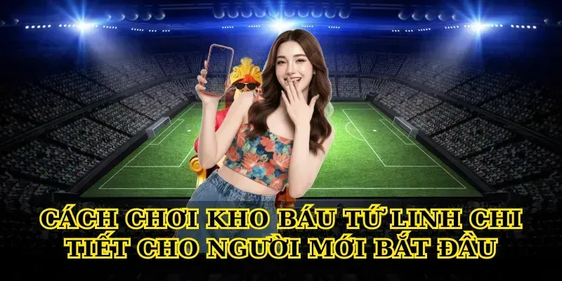 Cách chơi Kho báu tứ linh chi tiết cho người mới bắt đầu