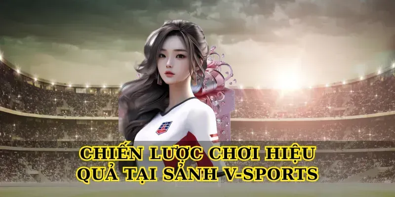 Chiến lược chơi hiệu quả tại Sảnh V-Sports