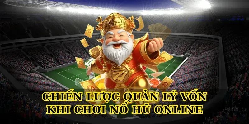 Chiến lược quản lý vốn khi chơi Nổ hũ online