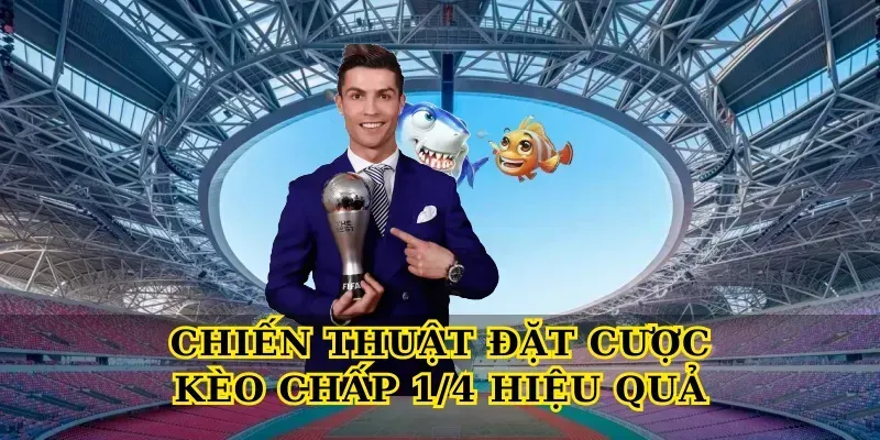 Chiến Thuật Đặt Cược Kèo Chấp 1/4 Hiệu Quả