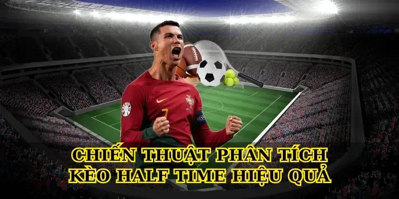 Chiến Thuật Phân Tích Kèo Half Time Hiệu Quả