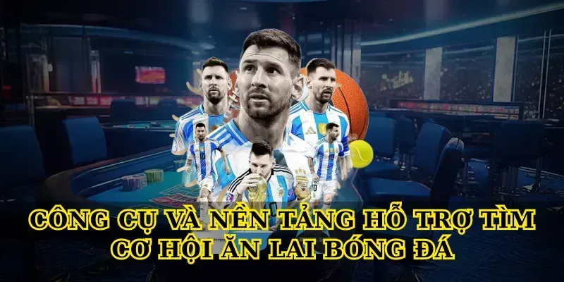 Công Cụ Và Nền Tảng Hỗ Trợ Tìm Cơ Hội Ăn Lai Bóng Đá