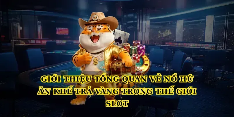 Giới thiệu tổng quan về Nổ hũ ăn khế trả vàng trong thế giới slot