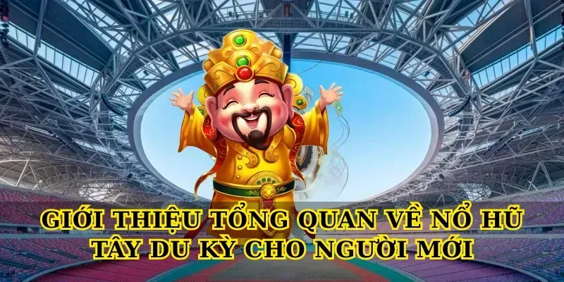 Giới thiệu tổng quan về Nổ hũ tây du kỳ cho người mới