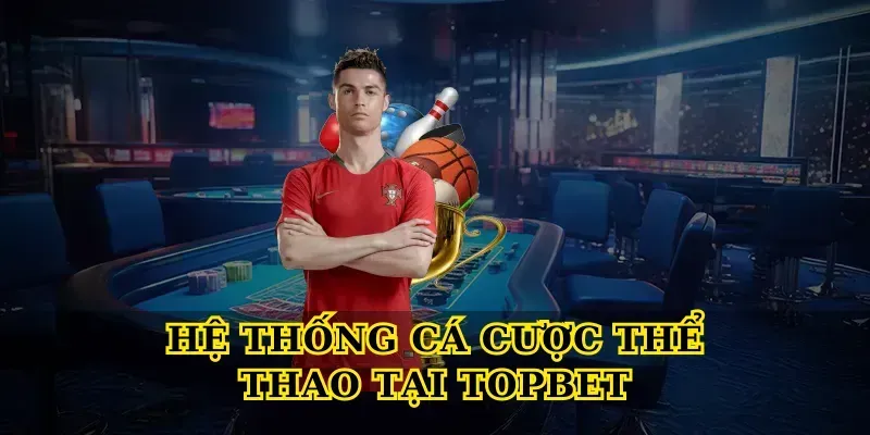 Hệ Thống Cá Cược Thể Thao Tại Topbet