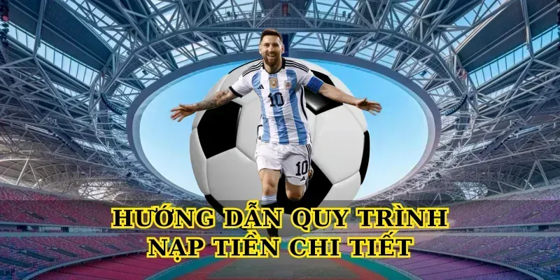 Hướng Dẫn Quy Trình Nạp Tiền Chi Tiết