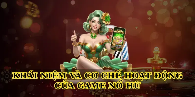 Khái niệm và cơ chế hoạt động của game Nổ hũ