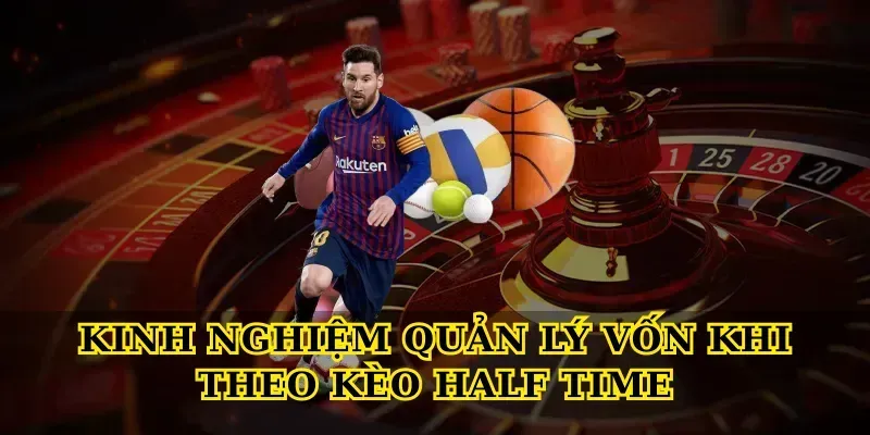 Kinh Nghiệm Quản Lý Vốn Khi Theo Kèo Half Time
