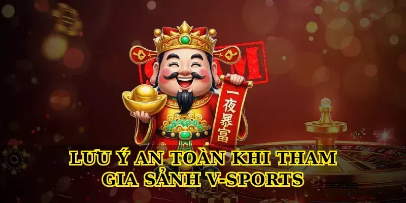 Lưu ý an toàn khi tham gia Sảnh V-Sports