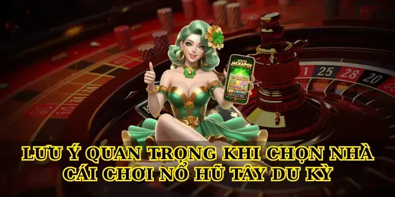 Lưu ý quan trọng khi chọn nhà cái chơi Nổ hũ tây du kỳ