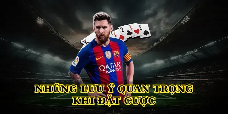 Những Lưu Ý Quan Trọng Khi Đặt Cược