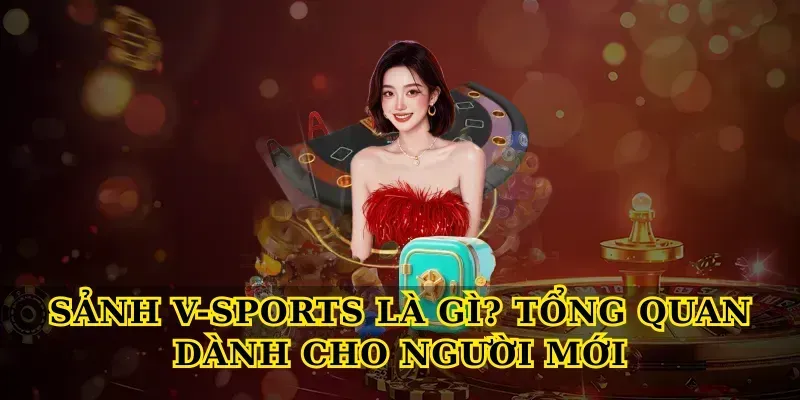 Sảnh V-Sports là gì? Tổng quan dành cho người mới