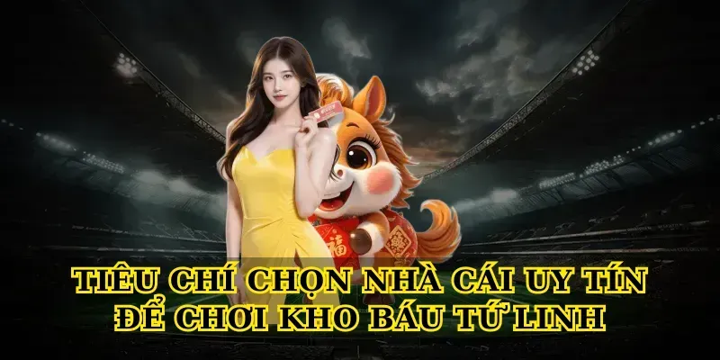 Tiêu chí chọn nhà cái uy tín để chơi Kho báu tứ linh