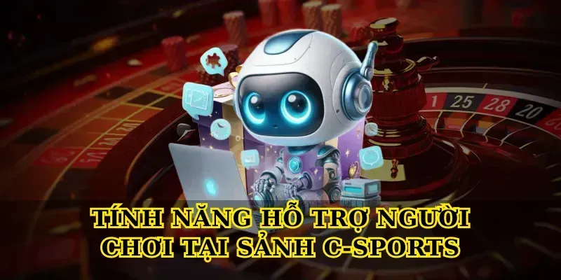 Tính năng hỗ trợ người chơi tại Sảnh C-Sports