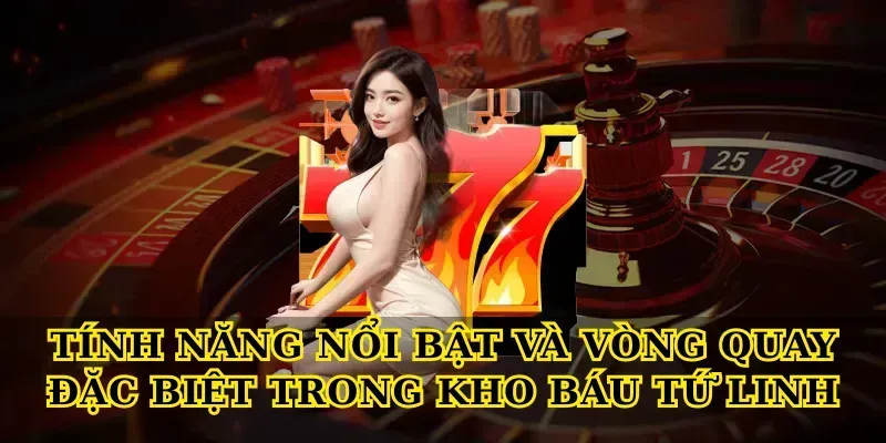 Tính năng nổi bật và vòng quay đặc biệt trong Kho báu tứ linh