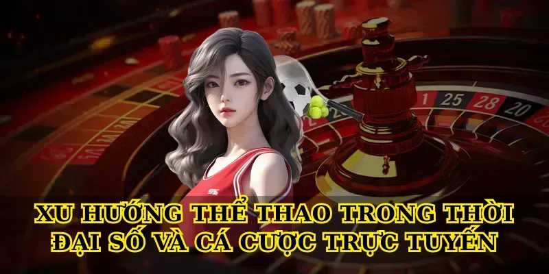 Xu Hướng Thể Thao Trong Thời Đại Số Và Cá Cược Trực Tuyến